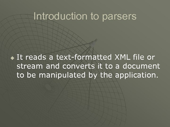 Introduction to parsers u It reads a text-formatted XML file or stream and converts