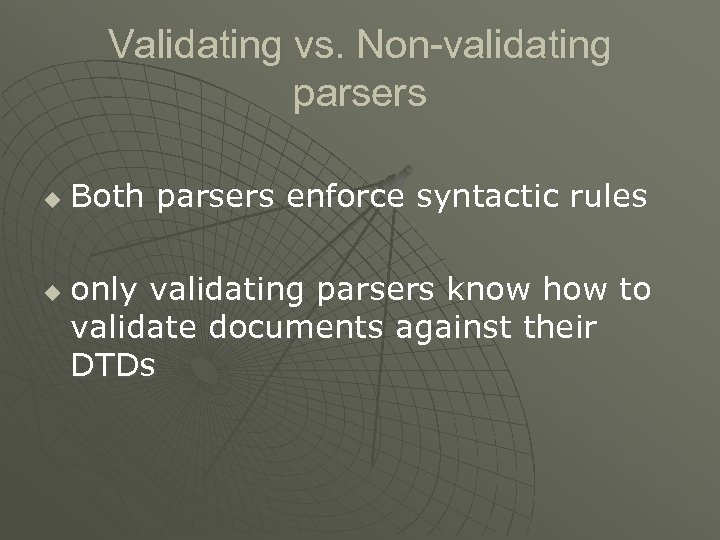 Validating vs. Non-validating parsers u u Both parsers enforce syntactic rules only validating parsers