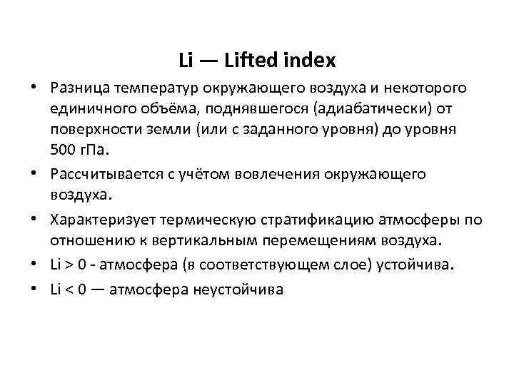 Li — Lifted index • Разница температур окружающего воздуха и некоторого единичного объёма, поднявшегося