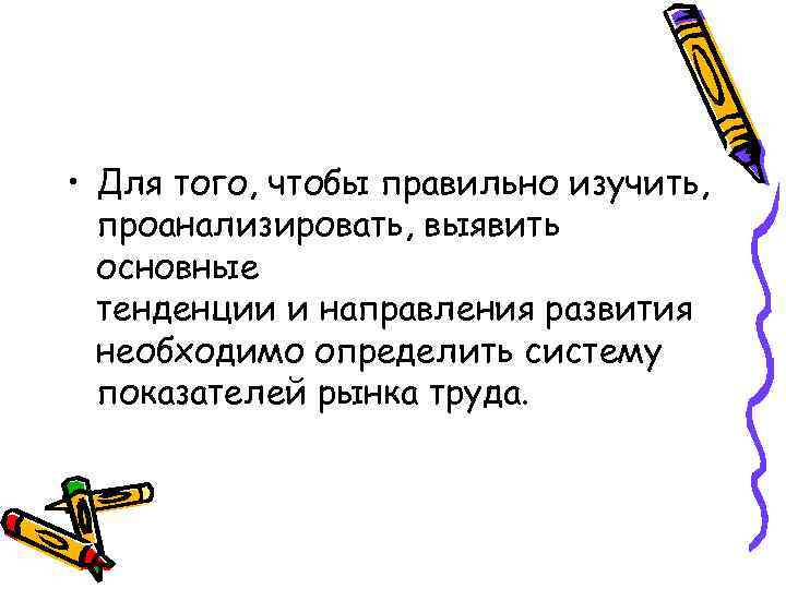  • Для того, чтобы правильно изучить, проанализировать, выявить основные тенденции и направления развития