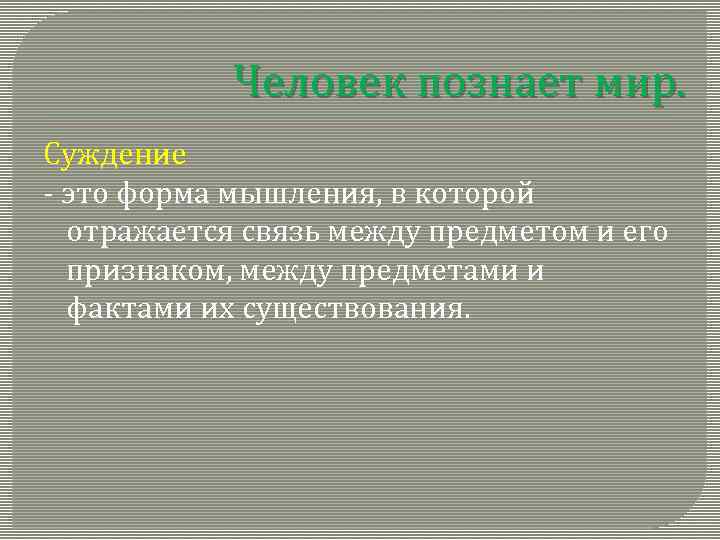 Человек познает мир. Суждение - это форма мышления, в которой отражается связь между предметом