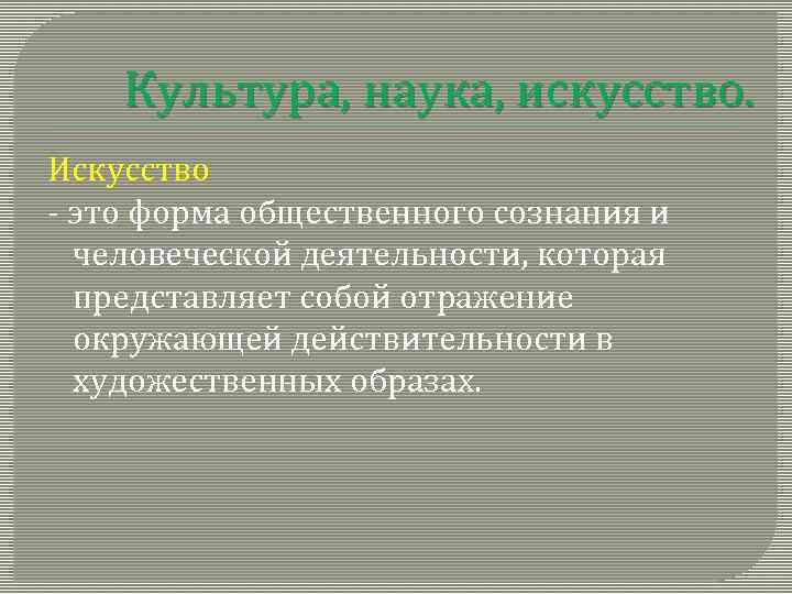 Культура, наука, искусство. Искусство - это форма общественного сознания и человеческой деятельности, которая представляет