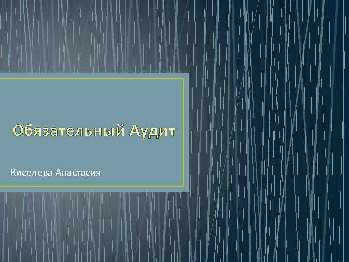 Обязательный Аудит Киселева Анастасия 