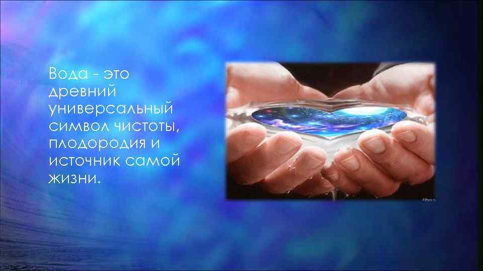 Вода - это древний универсальный символ чистоты, плодородия и источник самой жизни. 