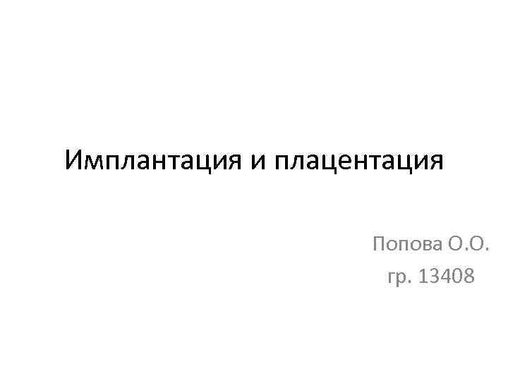 Имплантация и плацентация Попова О. О. гр. 13408 