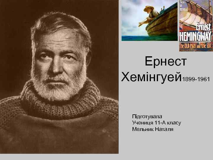 Ернест Хемінгуей 1899 -1961 Підготувала Учениця 11 -А класу Мельник Наталя 