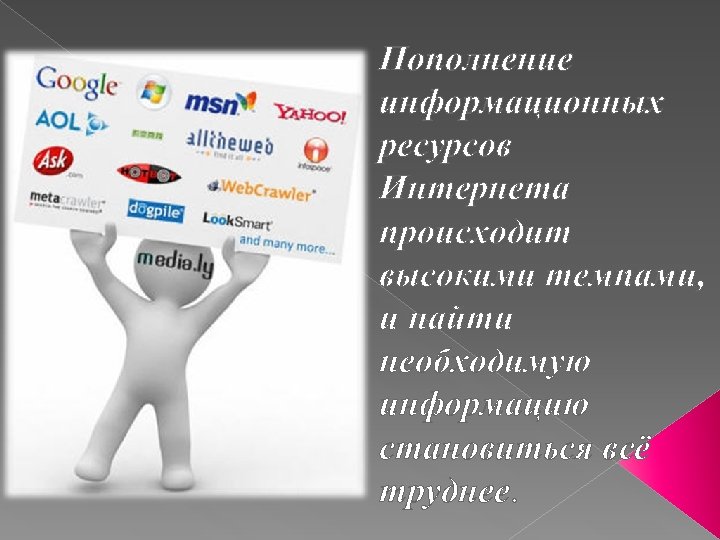 Пополнение информационных ресурсов Интернета происходит высокими темпами, и найти необходимую информацию становиться всё труднее.