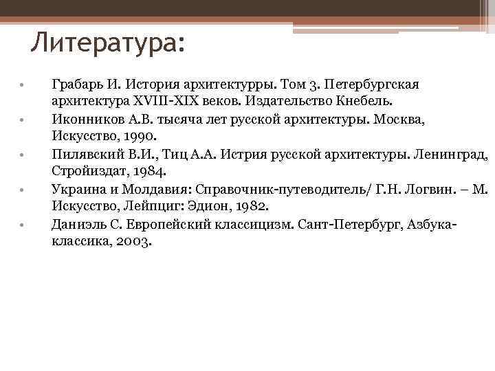 Литература: • • • Грабарь И. История архитектурры. Том 3. Петербургская архитектура XVIII-XIX веков.