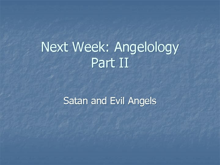 Next Week: Angelology Part II Satan and Evil Angels 