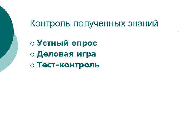 Контроль полученных знаний Устный опрос ¡ Деловая игра ¡ Тест контроль ¡ 