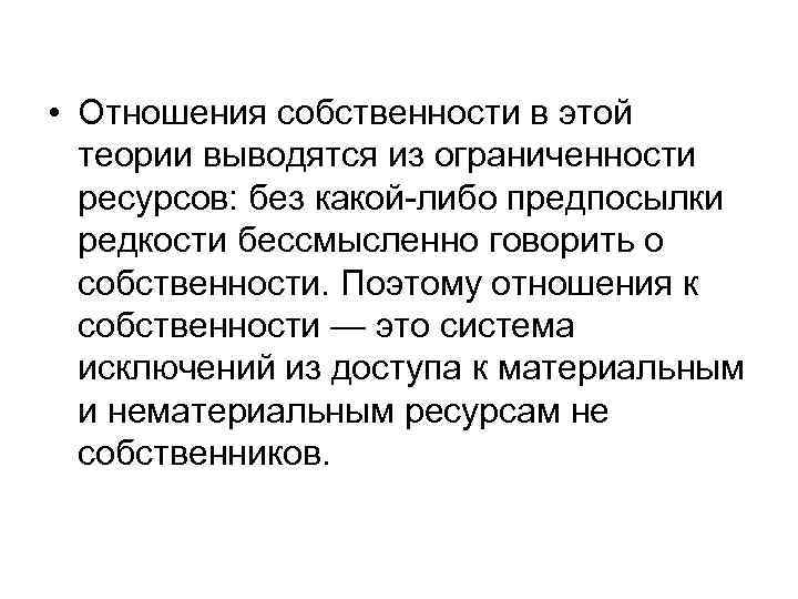  • Отношения собственности в этой теории выводятся из ограниченности ресурсов: без какой-либо предпосылки