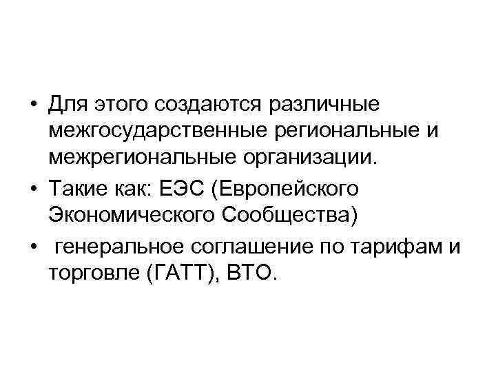  • Для этого создаются различные межгосударственные региональные и межрегиональные организации. • Такие как: