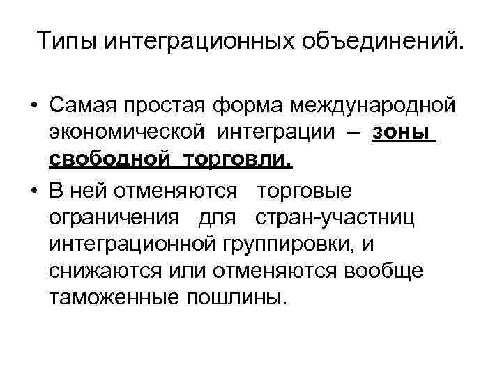 Типы интеграционных объединений. • Самая простая форма международной экономической интеграции – зоны свободной торговли.