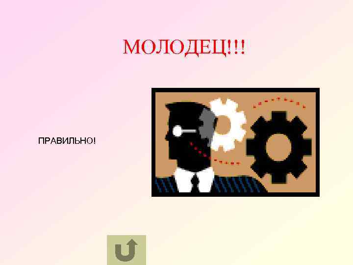 МОЛОДЕЦ!!! ПРАВИЛЬНО! 