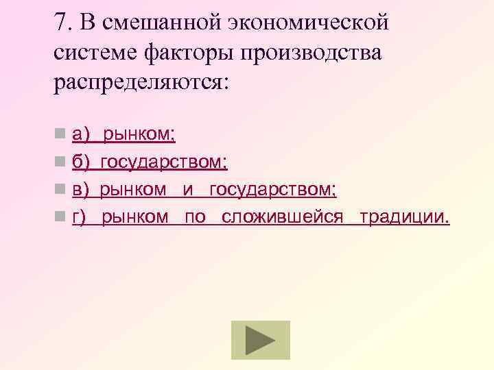 7. В смешанной экономической системе факторы производства распределяются: n а) рынком; n б) государством;
