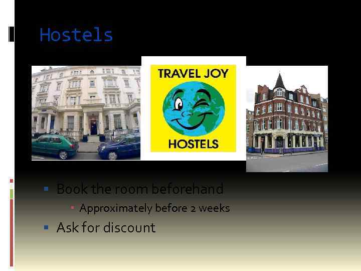 Hostels Book the room beforehand Approximately before 2 weeks Ask for discount 