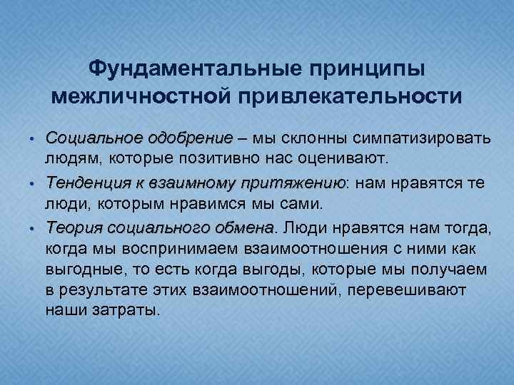 Фундаментальные принципы межличностной привлекательности • • • Социальное одобрение – мы склонны симпатизировать людям,