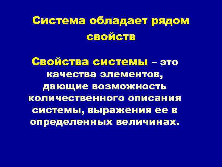 Система обладает рядом свойств Свойства системы – это качества элементов, дающие возможность количественного описания