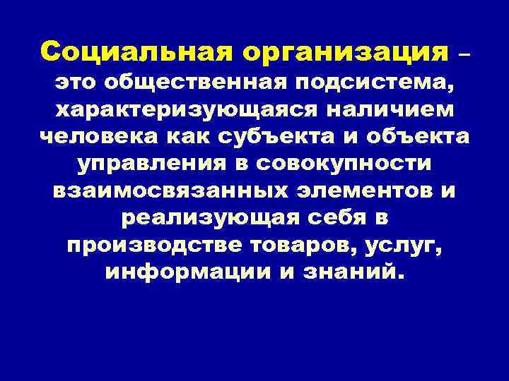 Социальная организация – это общественная подсистема, характеризующаяся наличием человека как субъекта и объекта управления