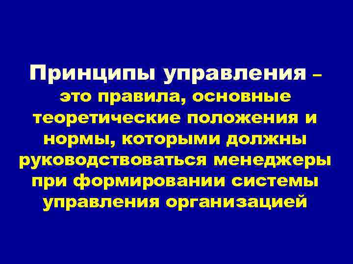 Принципы управления – это правила, основные теоретические положения и нормы, которыми должны руководствоваться менеджеры