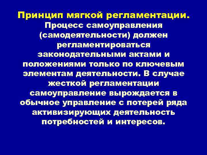 Принцип мягкой регламентации. Процесс самоуправления (самодеятельности) должен регламентироваться законодательными актами и положениями только по