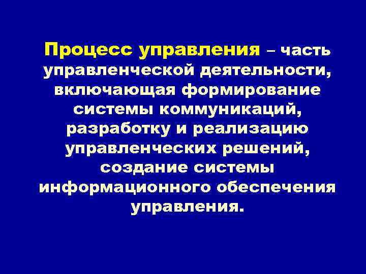 Процесс управления – часть управленческой деятельности, включающая формирование системы коммуникаций, разработку и реализацию управленческих