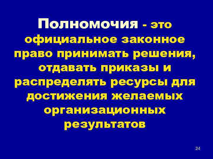 Полномочия - это официальное законное право принимать решения, отдавать приказы и распределять ресурсы для