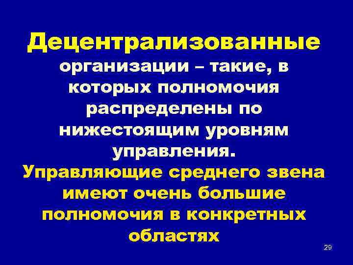 Децентрализованные организации – такие, в которых полномочия распределены по нижестоящим уровням управления. Управляющие среднего