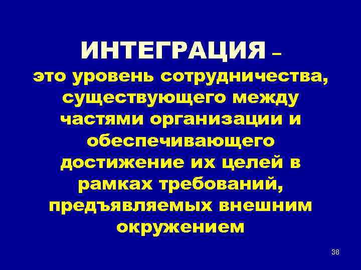 ИНТЕГРАЦИЯ – это уровень сотрудничества, существующего между частями организации и обеспечивающего достижение их целей