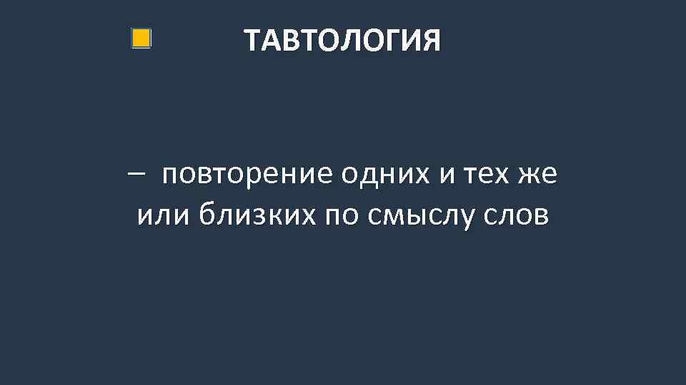 ТАВТОЛОГИЯ – повторение одних и тех же или близких по смыслу слов 