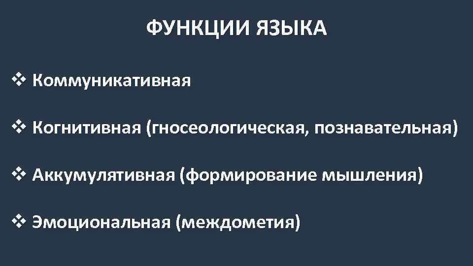 ФУНКЦИИ ЯЗЫКА v Коммуникативная v Когнитивная (гносеологическая, познавательная) v Аккумулятивная (формирование мышления) v Эмоциональная