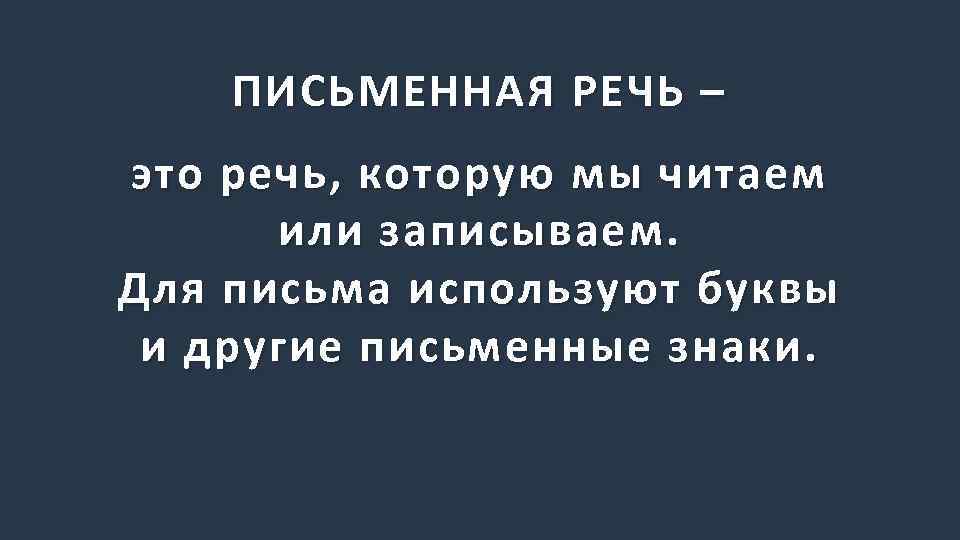 ПИСЬМЕННАЯ РЕЧЬ – это речь, которую мы читаем или записываем. Для письма используют буквы