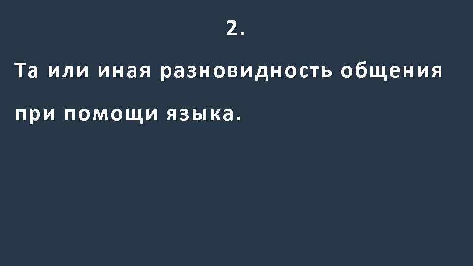 2. Та или иная разновидность общения при помощи языка. 
