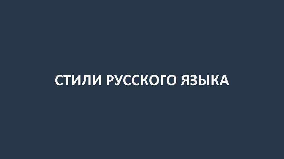 СТИЛИ РУССКОГО ЯЗЫКА 