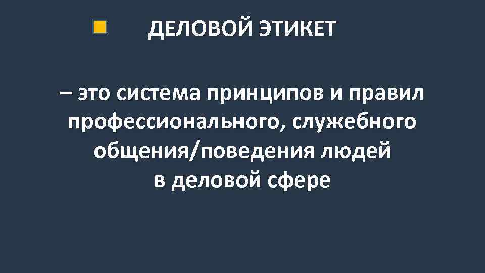 ДЕЛОВОЙ ЭТИКЕТ – это система принципов и правил профессионального, служебного общения/поведения людей в деловой