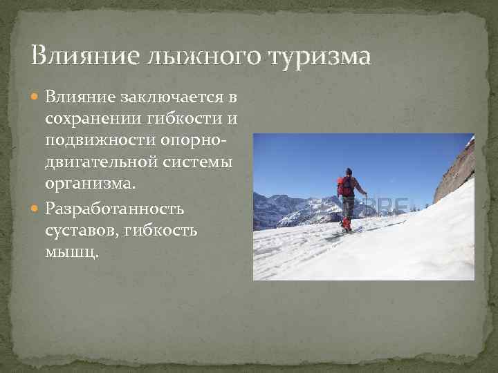 Влияние лыжного туризма Влияние заключается в сохранении гибкости и подвижности опорнодвигательной системы организма. Разработанность