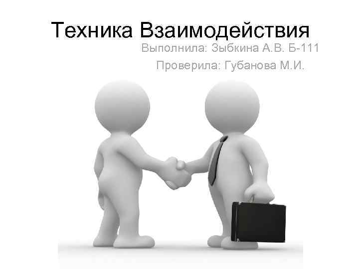 Техника Взаимодействия Выполнила: Зыбкина А. В. Б-111 Проверила: Губанова М. И. 