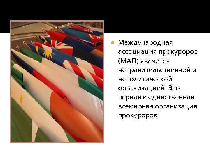  Международная ассоциация прокуроров (МАП) является неправительственной и неполитической организацией. Это первая и единственная