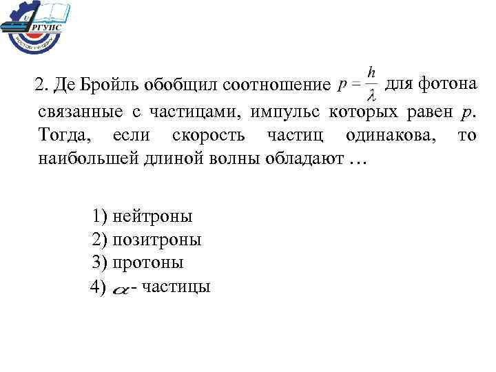 для фотона 2. Де Бройль обобщил соотношение связанные с частицами, импульс которых равен р.