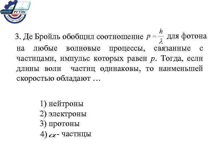 для фотона 3. Де Бройль обобщил соотношение на любые волновые процессы, связанные с частицами,