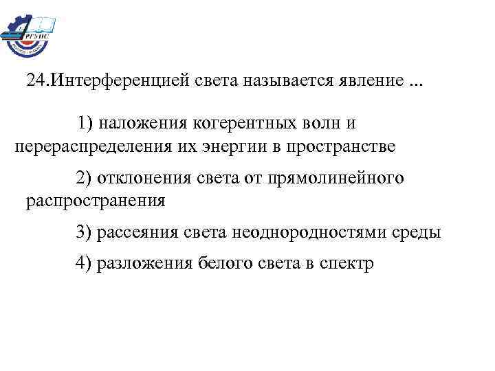 24. Интерференцией света называется явление. . . 1) наложения когерентных волн и перераспределения их