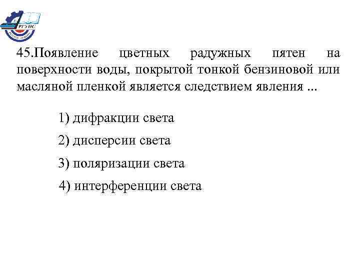 45. Появление цветных радужных пятен на поверхности воды, покрытой тонкой бензиновой или масляной пленкой