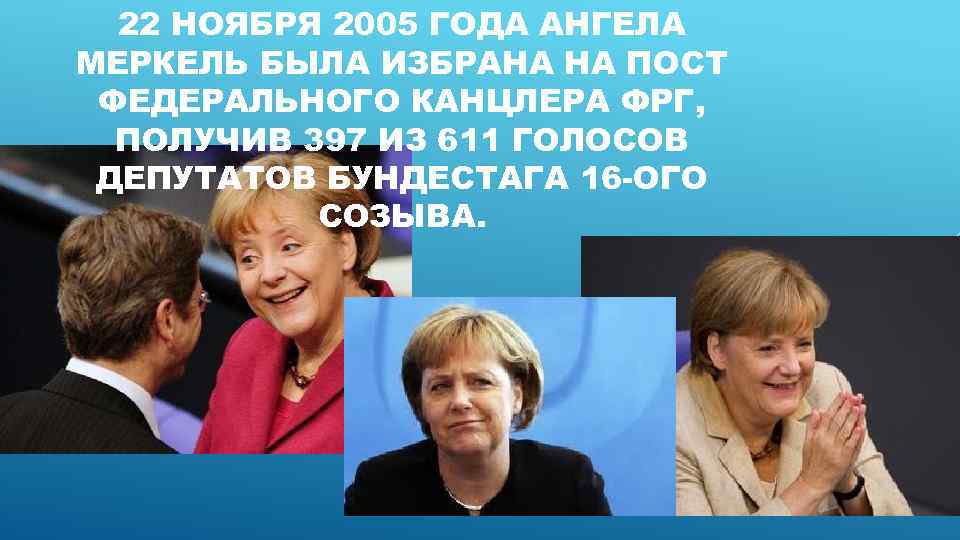 22 НОЯБРЯ 2005 ГОДА АНГЕЛА МЕРКЕЛЬ БЫЛА ИЗБРАНА НА ПОСТ ФЕДЕРАЛЬНОГО КАНЦЛЕРА ФРГ, ПОЛУЧИВ