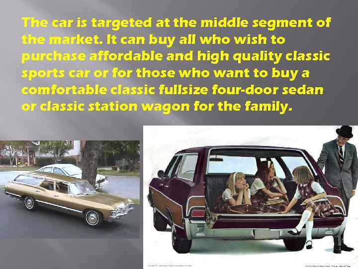 The car is targeted at the middle segment of the market. It can buy