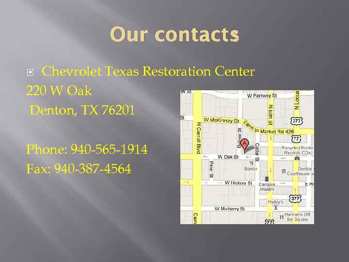 : Our contacts Chevrolet Texas Restoration Center 220 W Oak Denton, TX 76201 Phone: