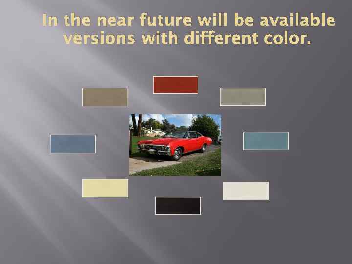 In the near future will be available versions with different color. 