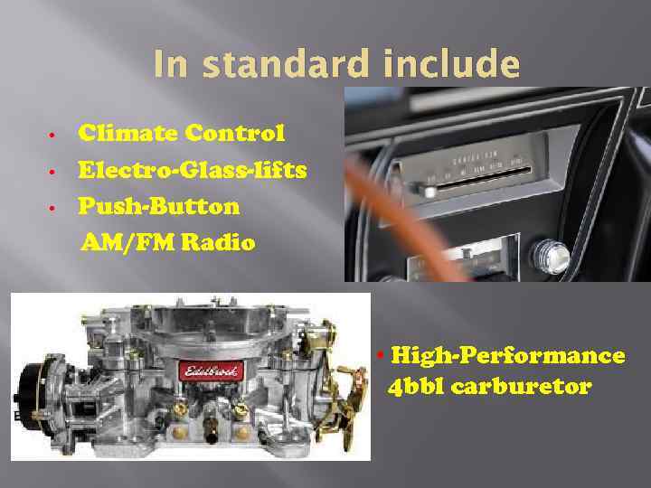 In standard include • • • Climate Control Electro-Glass-lifts Push-Button AM/FM Radio • High-Performance