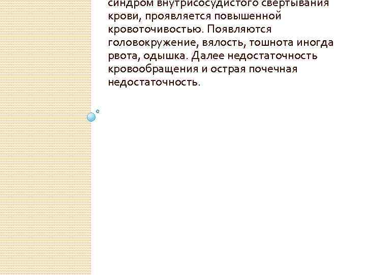 синдром внутрисосудистого свертывания крови, проявляется повышенной кровоточивостью. Появляются головокружение, вялость, тошнота иногда рвота, одышка.