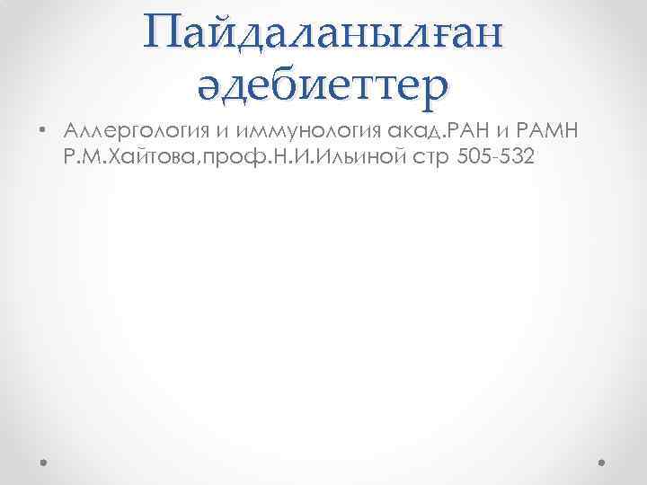 Пайдаланылған әдебиеттер • Аллергология и иммунология акад. РАН и РАМН Р. М. Хайтова, проф.