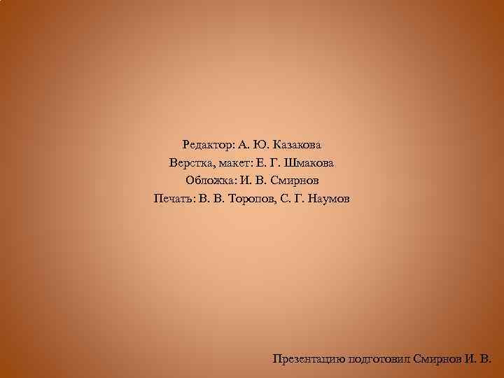 Редактор: А. Ю. Казакова Верстка, макет: Е. Г. Шмакова Обложка: И. В. Смирнов Печать: